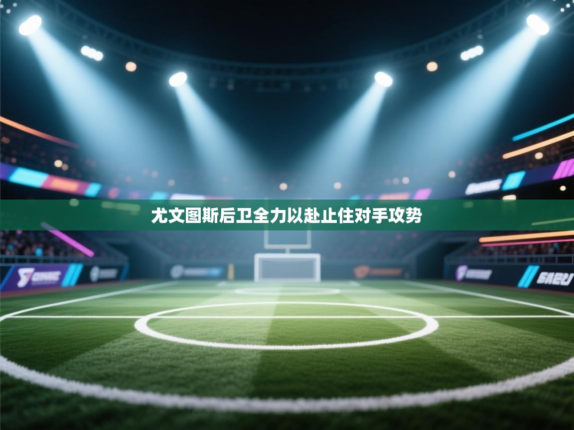 尤文图斯后卫全力以赴止住对手攻势 第1张