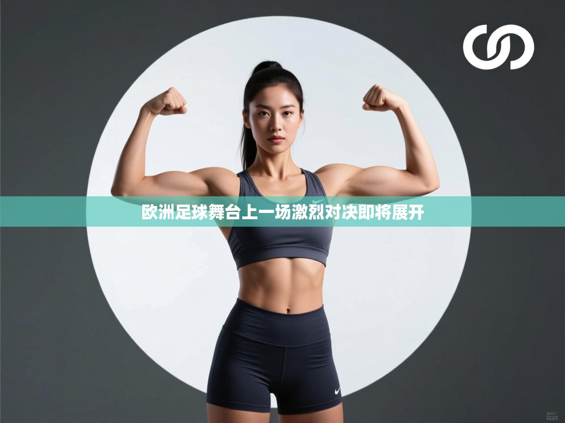欧洲足球舞台上一场激烈对决即将展开