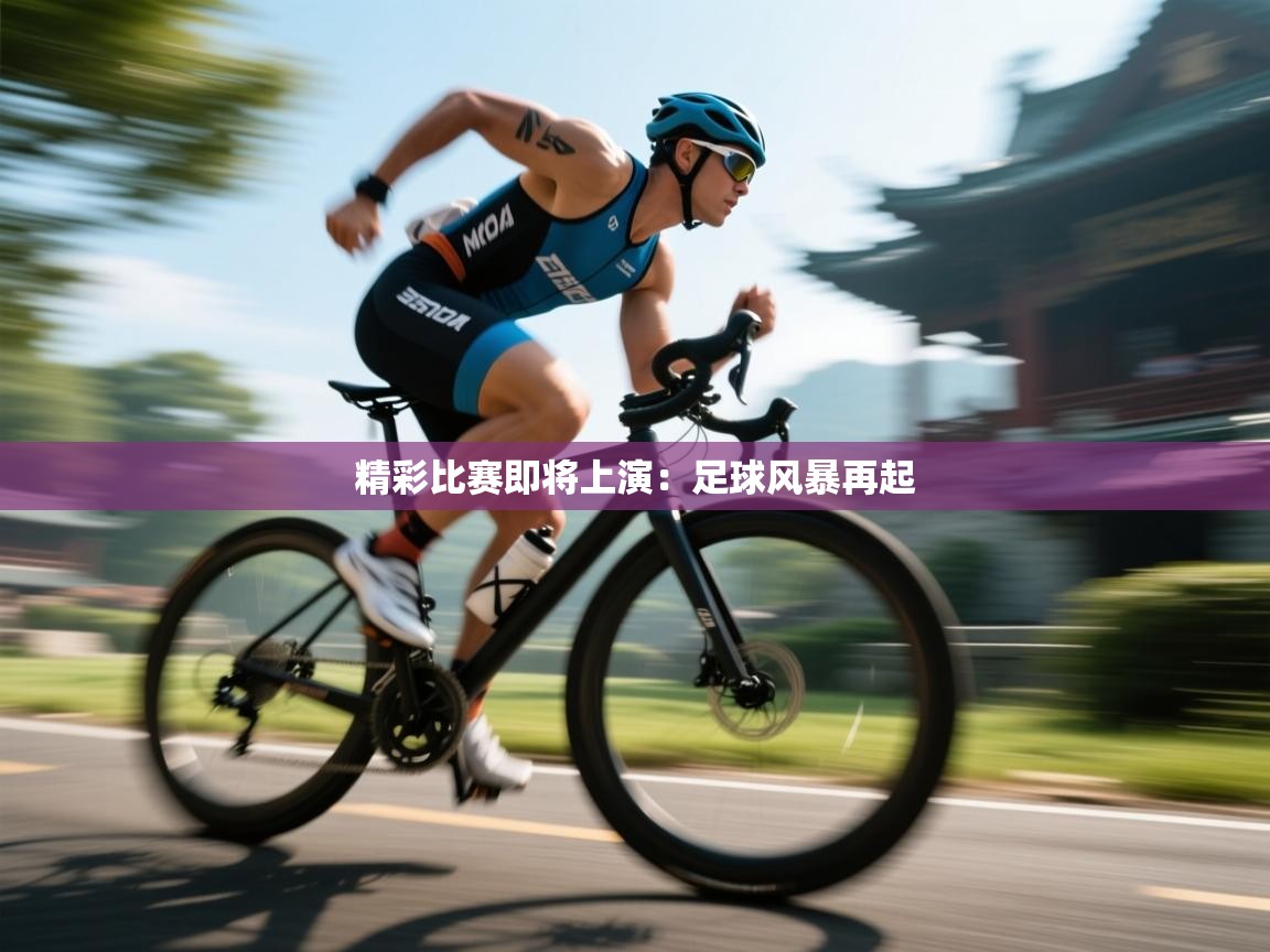 精彩比赛即将上演：足球风暴再起