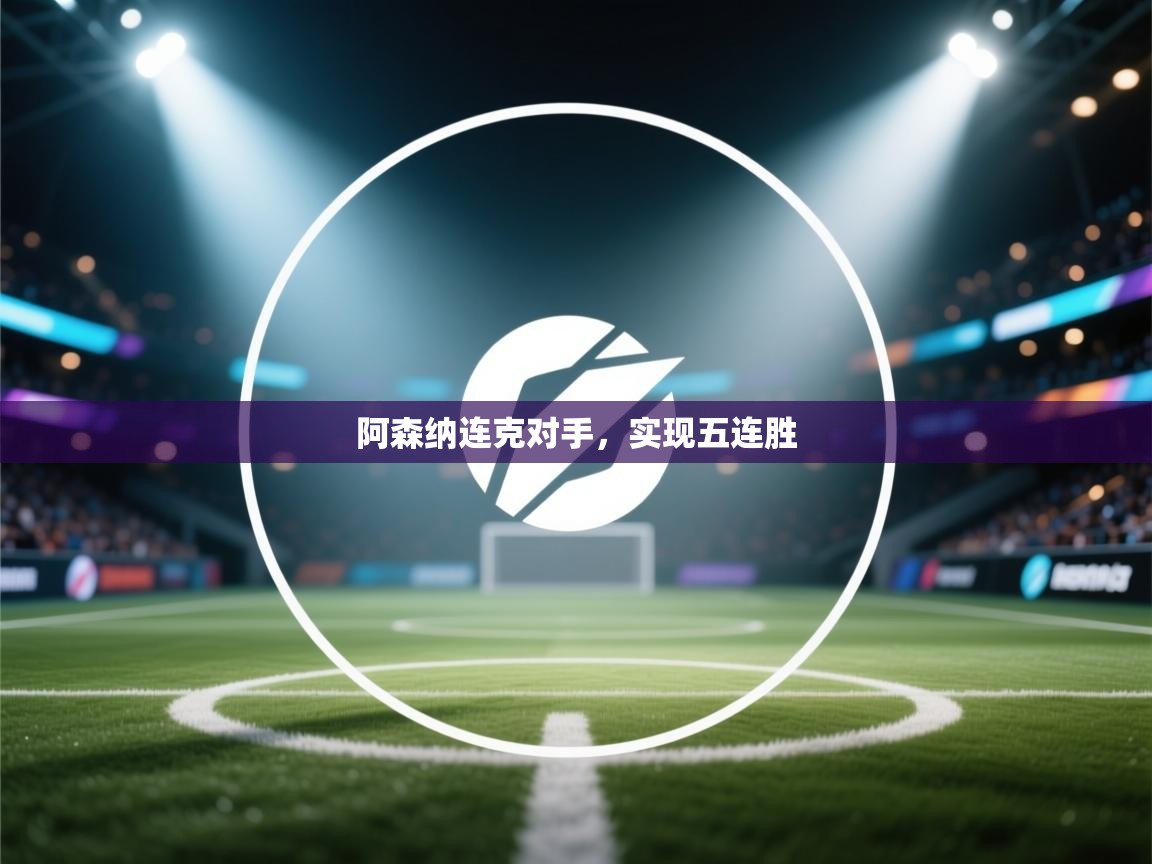 阿森纳连克对手，实现五连胜